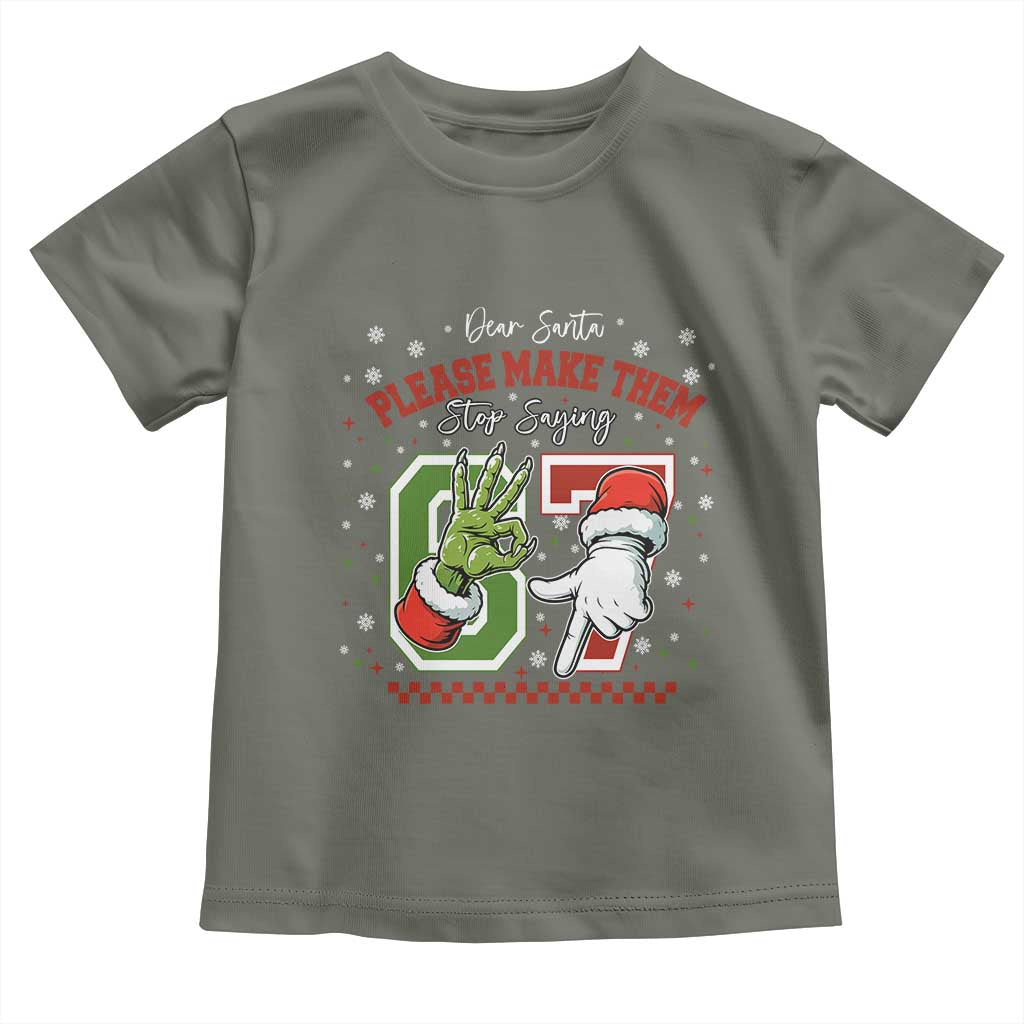 Funny Dear Santa Please Make Them Stop Saying 67 Christmas Toddler T Shirt Six Seven Meme Xmas TS11 Military Green Print Your Wear