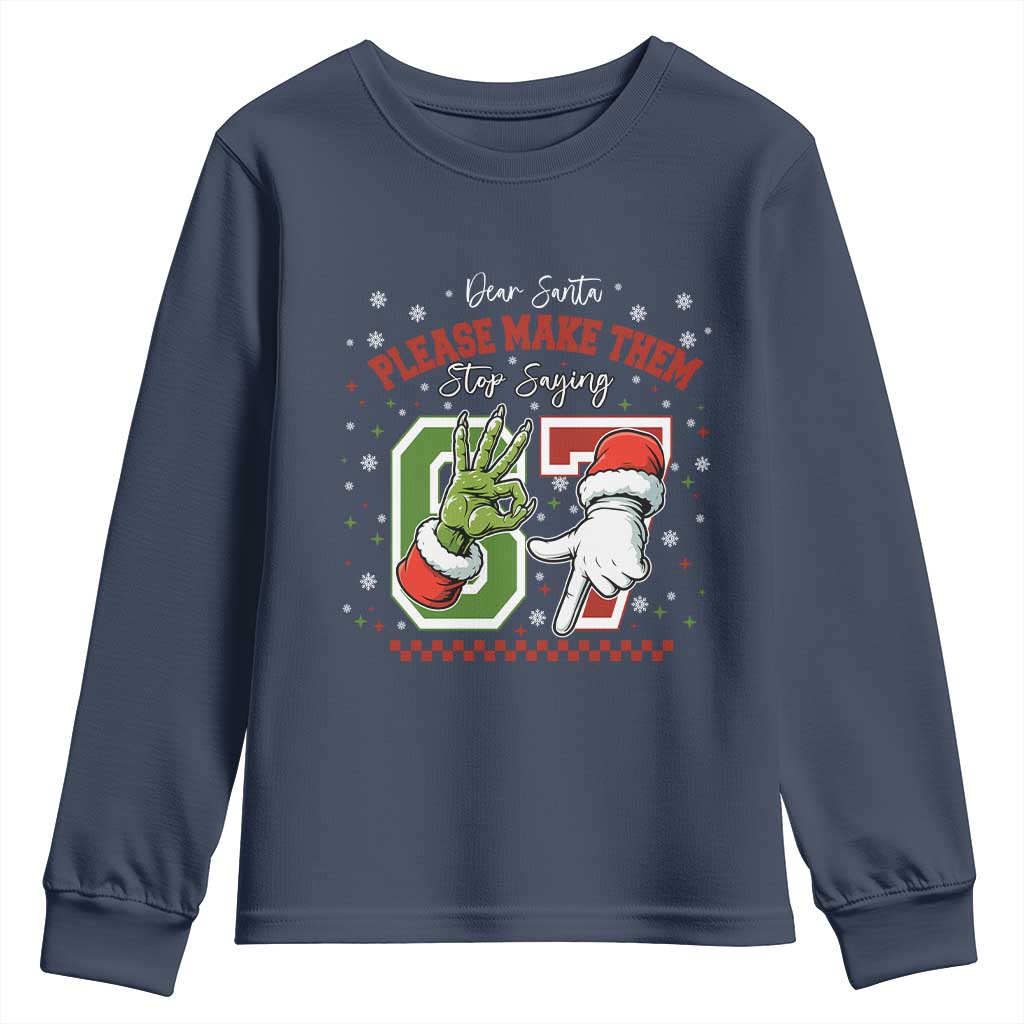 Funny Dear Santa Please Make Them Stop Saying 67 Christmas Youth Sweatshirt Six Seven Meme Xmas TS11 Navy Print Your Wear