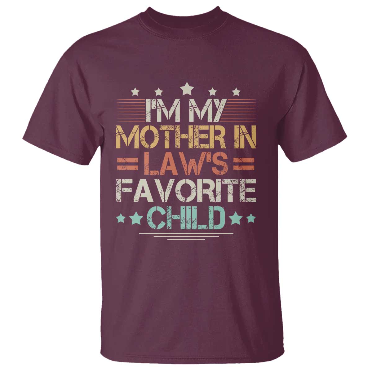 I Am My Mother In Laws Favorite Child T Shirt - Funny Family Humor In-Law Gift Tee TS11 Maroon Print Your Wear