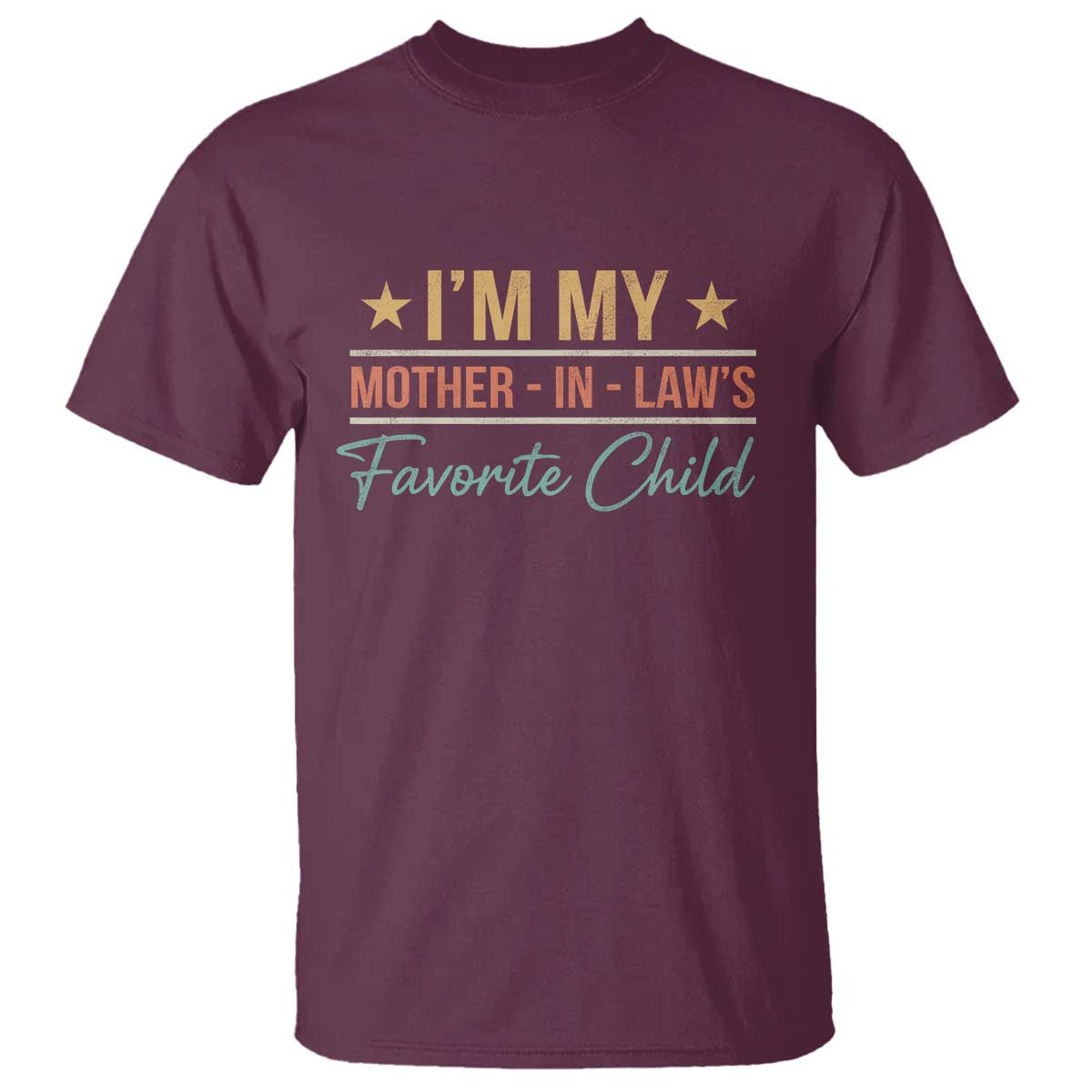 I Am My Mother In Laws Favorite Child T Shirt Funny Parent TS11 Maroon Print Your Wear