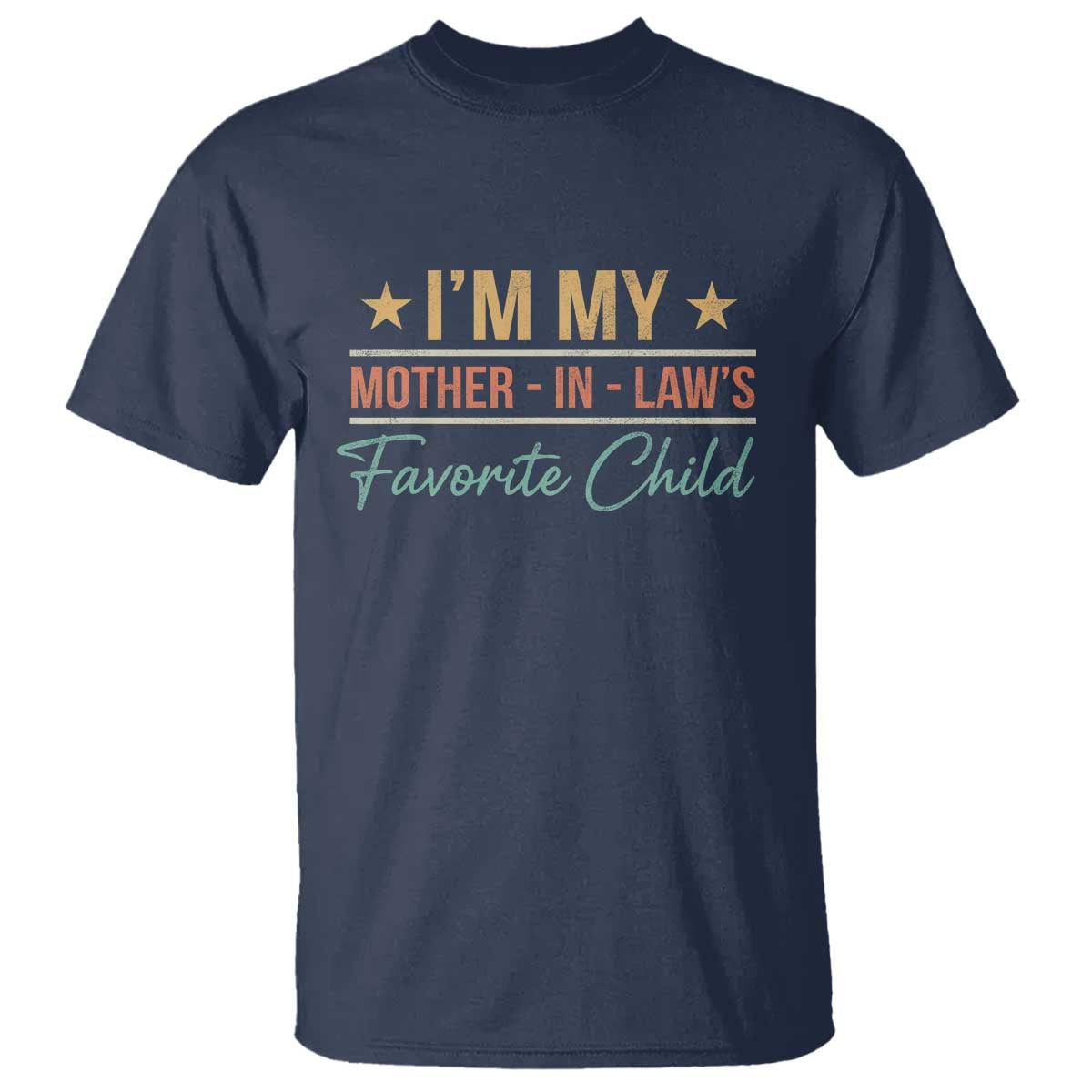 I Am My Mother In Laws Favorite Child T Shirt Funny Parent TS11 Navy Print Your Wear