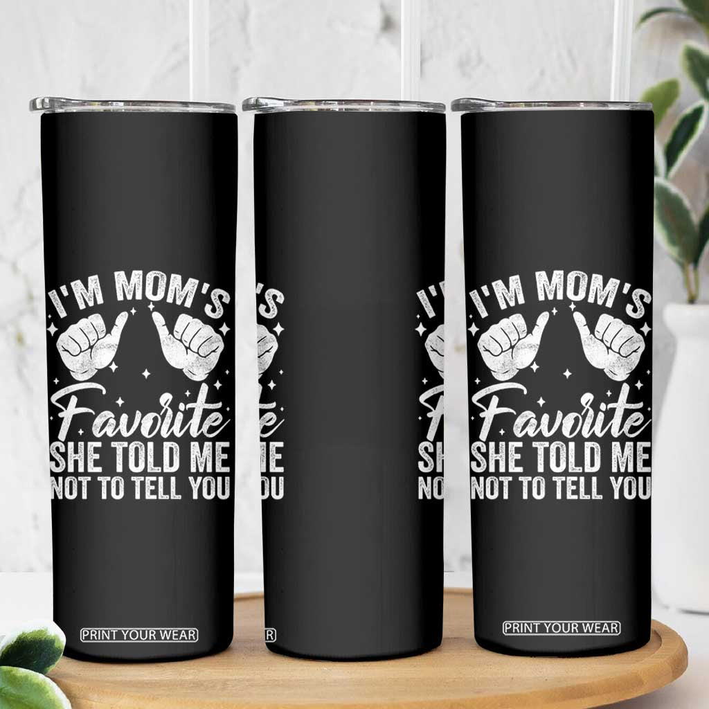 I Am Moms Favorite She Told Me Not To Tell You Skinny Tumbler TS11 Print Your Wear