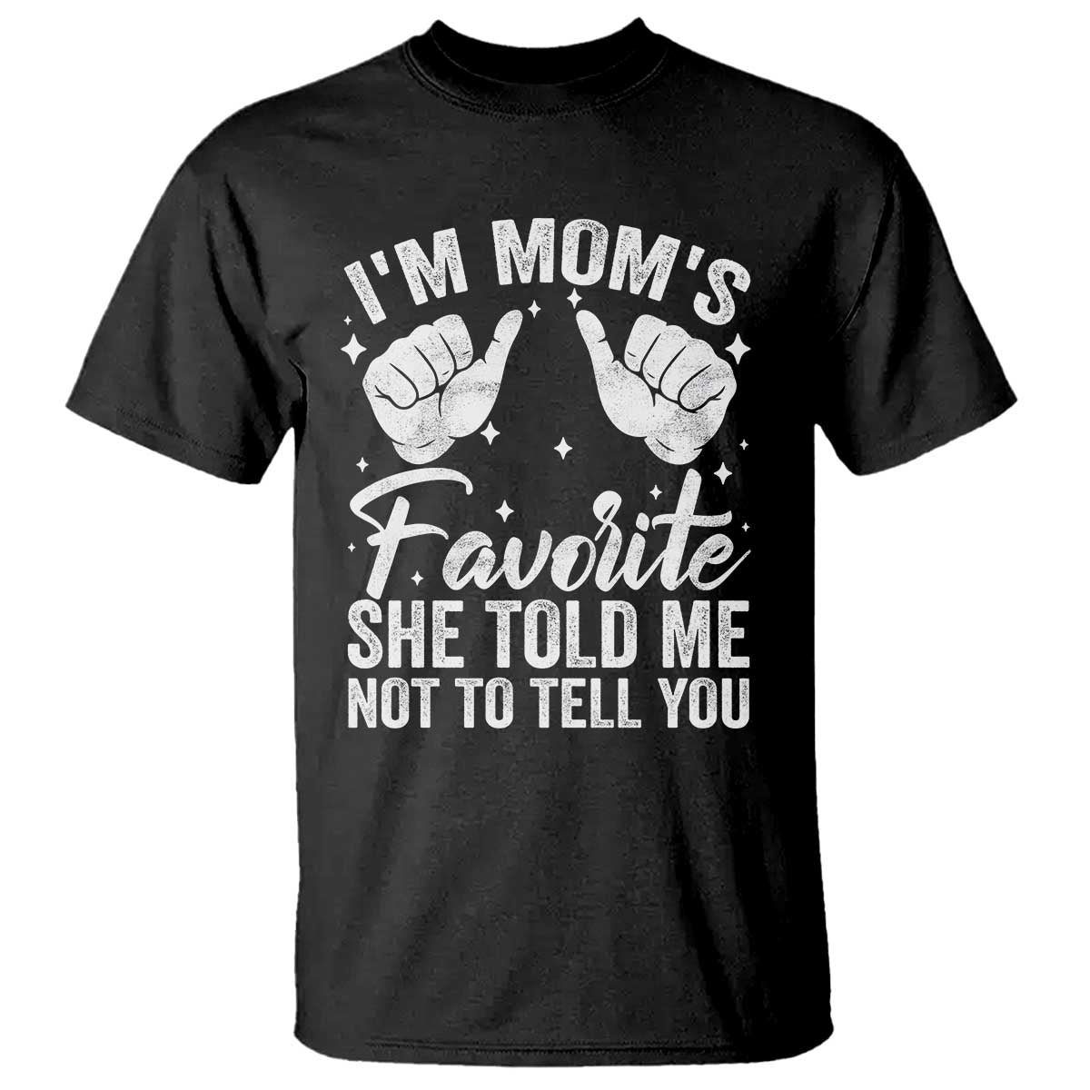 I Am Moms Favorite She Told Me Not To Tell You T Shirt TS11 Black Print Your Wear