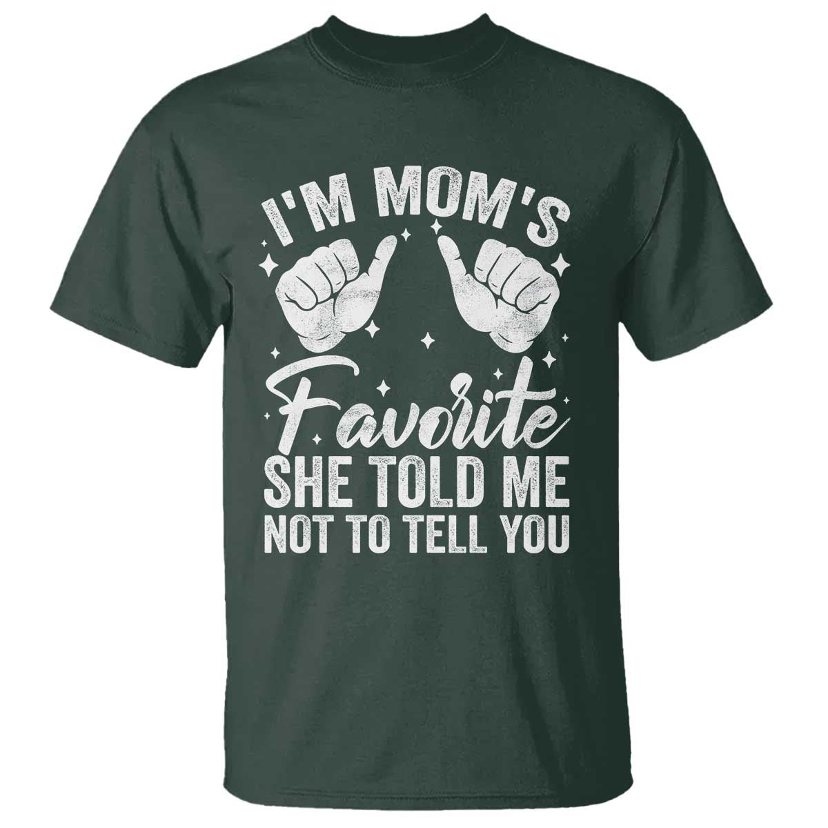 I Am Moms Favorite She Told Me Not To Tell You T Shirt TS11 Dark Forest Green Print Your Wear