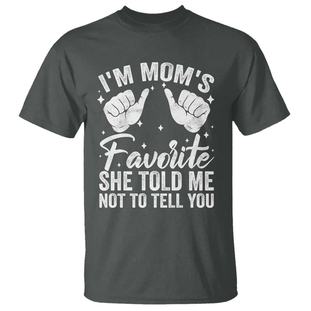 I Am Moms Favorite She Told Me Not To Tell You T Shirt TS11 Dark Heather Print Your Wear
