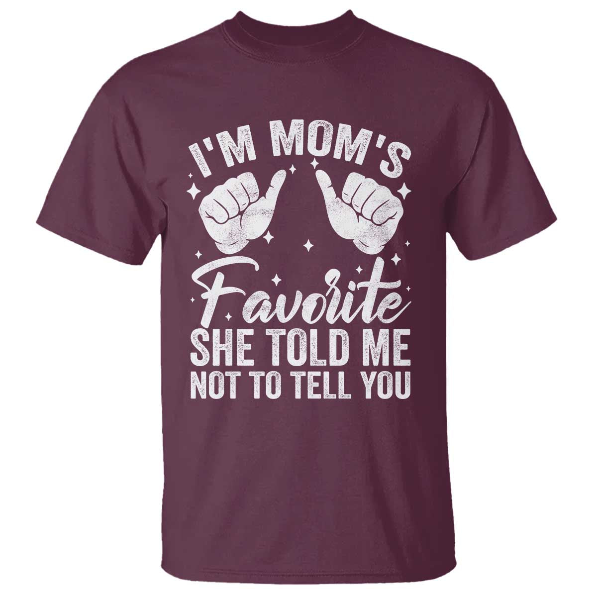 I Am Moms Favorite She Told Me Not To Tell You T Shirt TS11 Maroon Print Your Wear