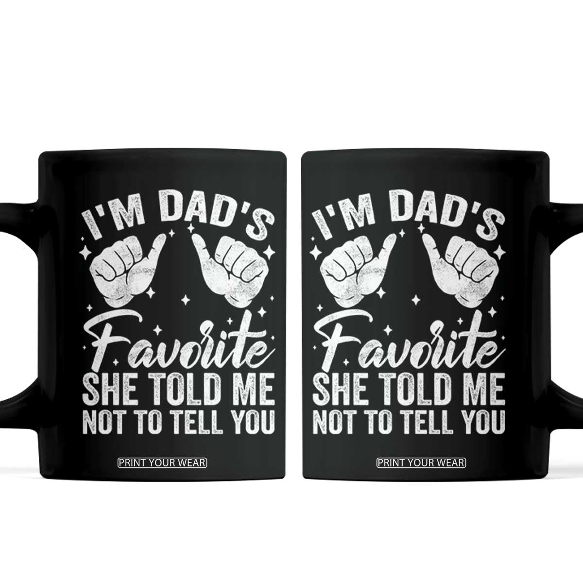 I Am Dads Favorite He Told Me Not To Tell You Coffee Mug TS11 Black Print Your Wear