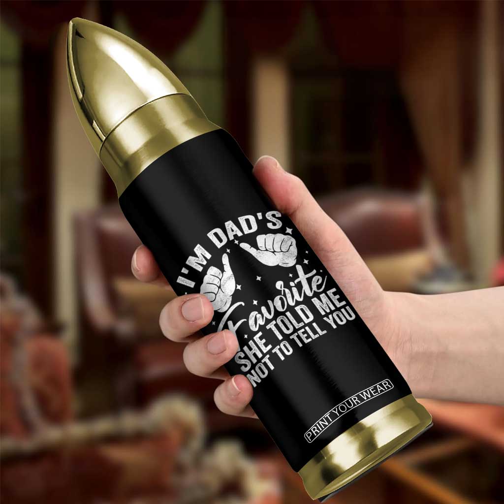 I Am Dads Favorite He Told Me Not To Tell You Bullet Tumbler TS11 Print Your Wear