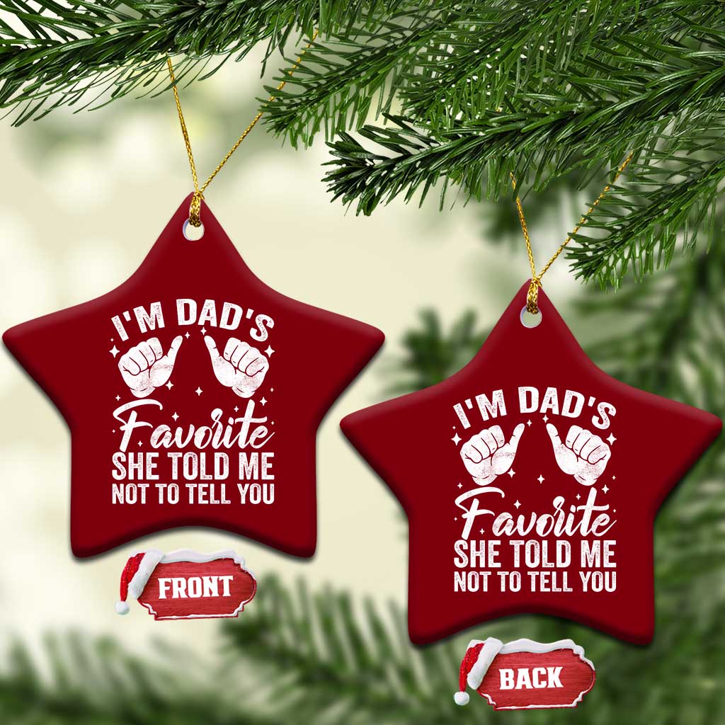 I Am Dads Favorite He Told Me Not To Tell You Ceramic Ornament TS11 Print Your Wear