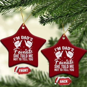 I Am Dads Favorite He Told Me Not To Tell You Ceramic Ornament TS11 Print Your Wear