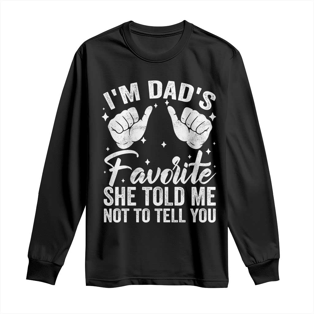 I Am Dads Favorite He Told Me Not To Tell You Long Sleeve Shirt TS11 Black Print Your Wear