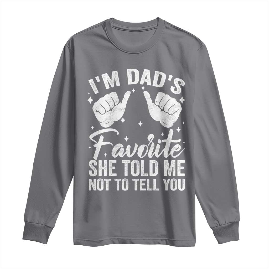 I Am Dads Favorite He Told Me Not To Tell You Long Sleeve Shirt TS11 Charcoal Print Your Wear