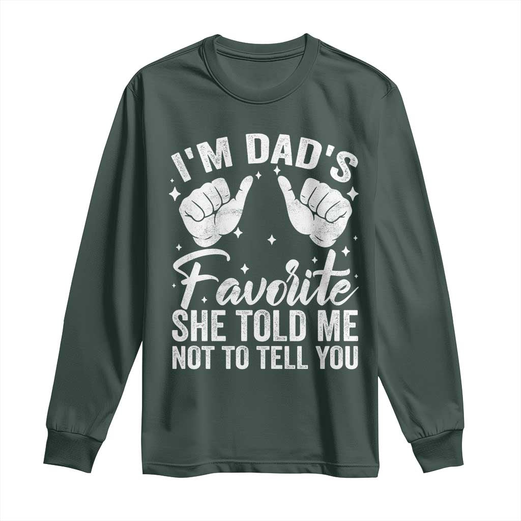 I Am Dads Favorite He Told Me Not To Tell You Long Sleeve Shirt TS11 Dark Forest Green Print Your Wear