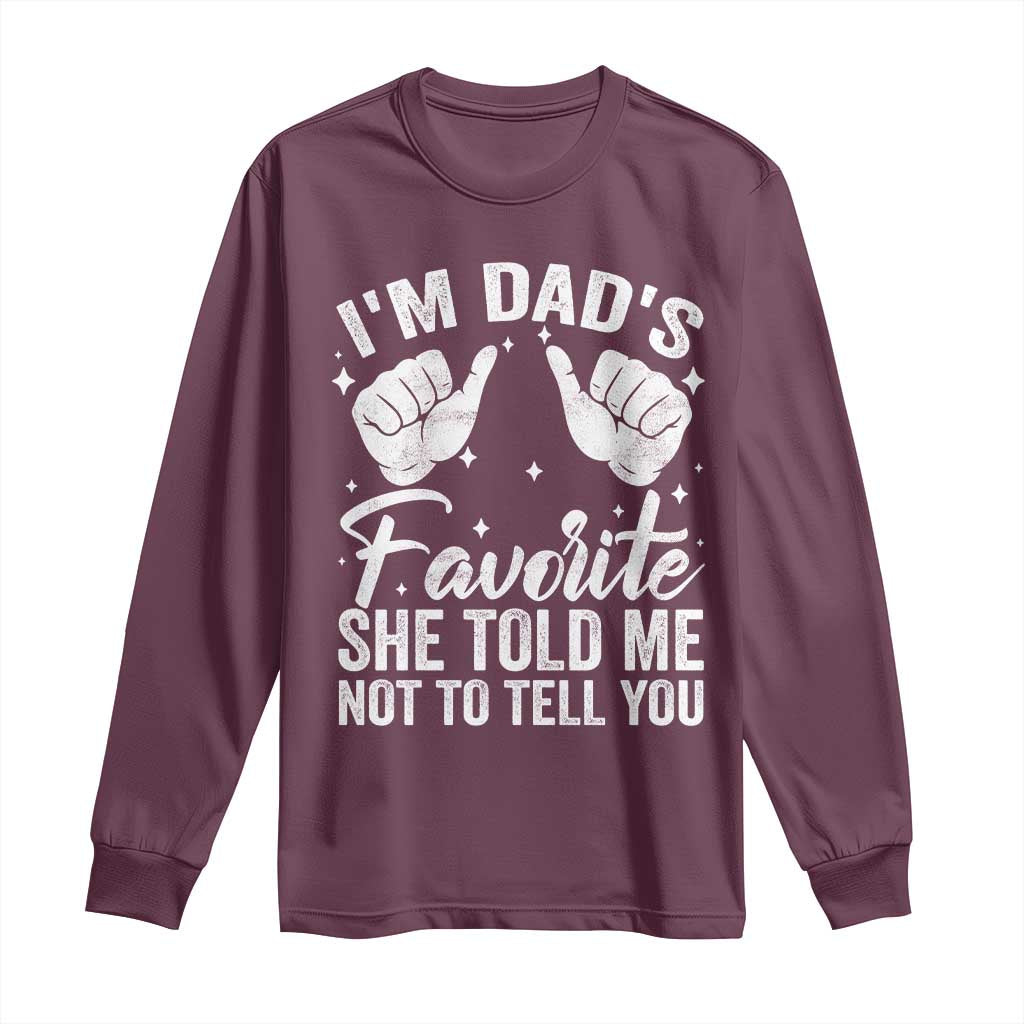 I Am Dads Favorite He Told Me Not To Tell You Long Sleeve Shirt TS11 Maroon Print Your Wear