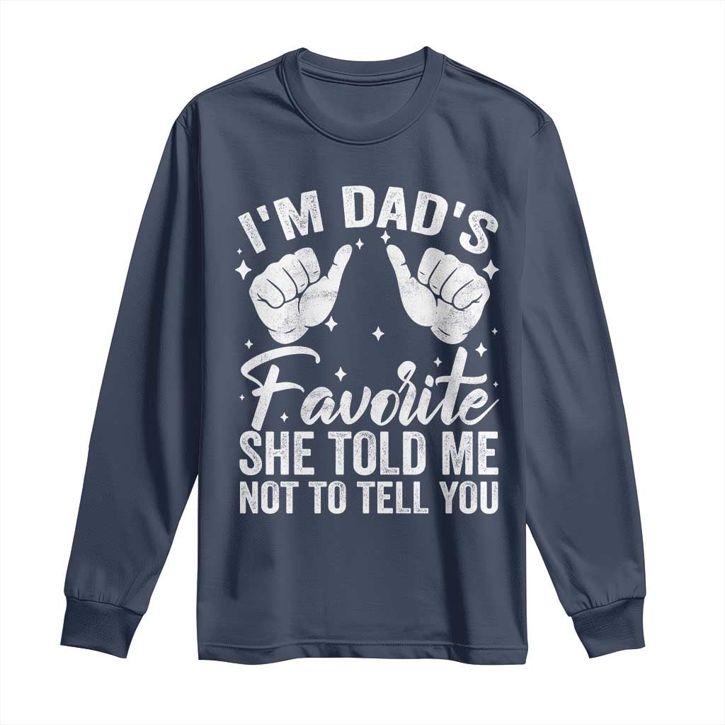 I Am Dads Favorite He Told Me Not To Tell You Long Sleeve Shirt TS11 Navy Print Your Wear