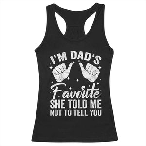 I Am Dads Favorite He Told Me Not To Tell You Racerback Tank Top TS11 Black Print Your Wear