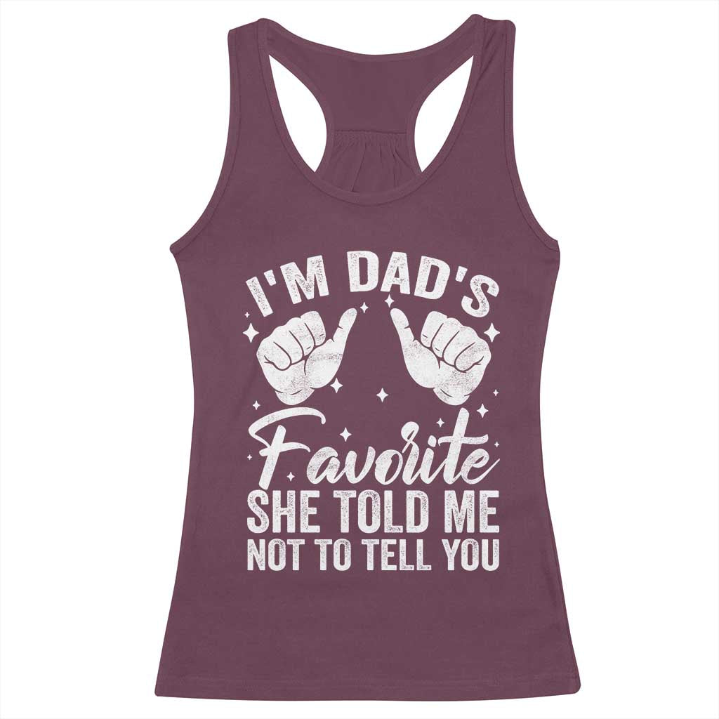 I Am Dads Favorite He Told Me Not To Tell You Racerback Tank Top TS11 Maroon Print Your Wear