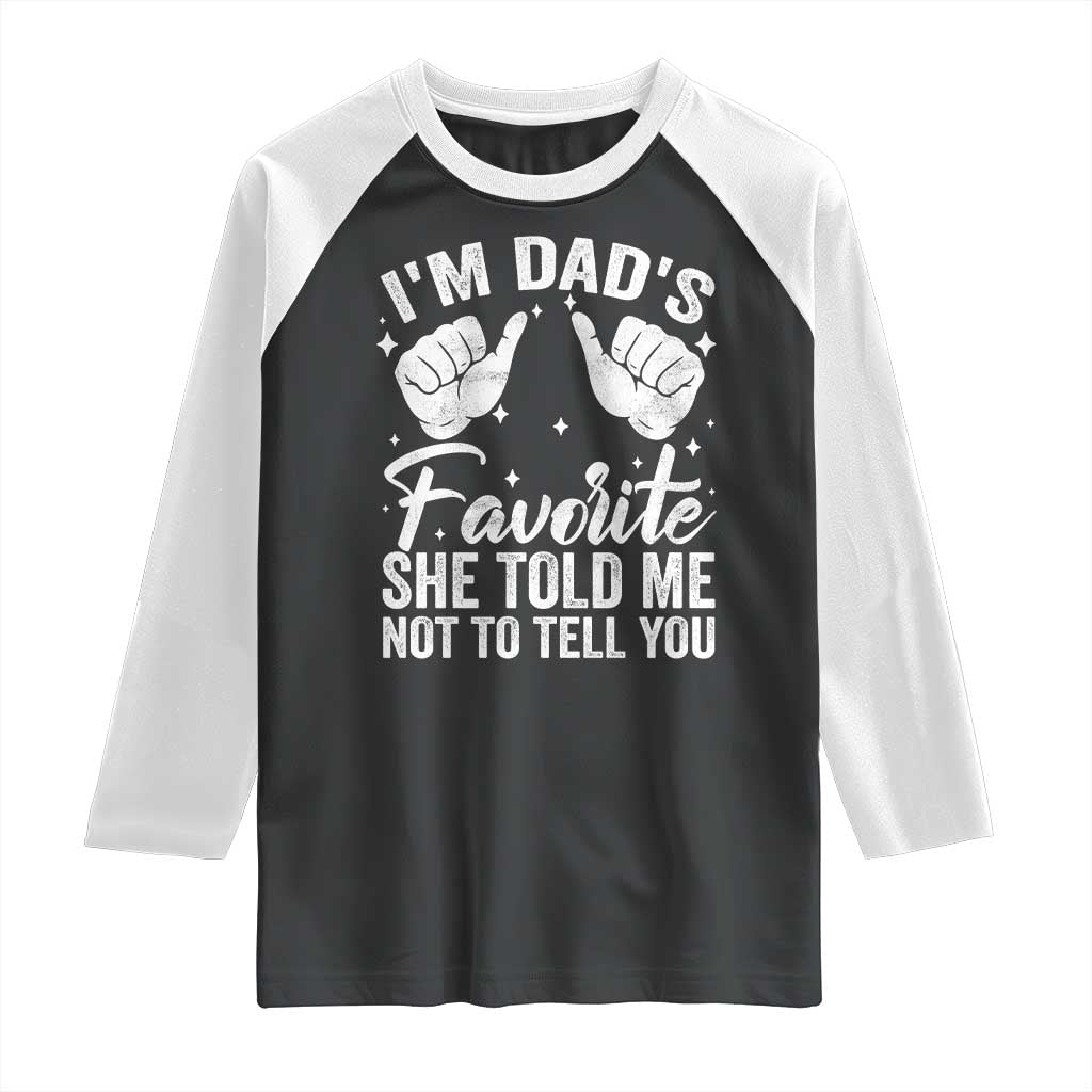 I Am Dads Favorite He Told Me Not To Tell You Raglan Shirt TS11 Black White Print Your Wear