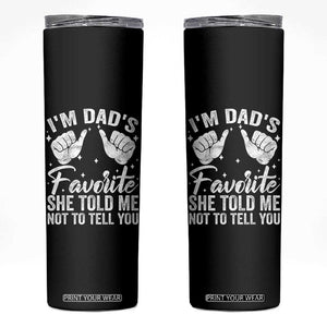 I Am Dads Favorite He Told Me Not To Tell You Skinny Tumbler TS11 Black Print Your Wear