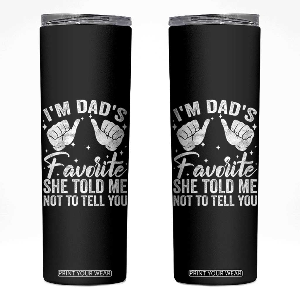 I Am Dads Favorite He Told Me Not To Tell You Skinny Tumbler TS11 Black Print Your Wear