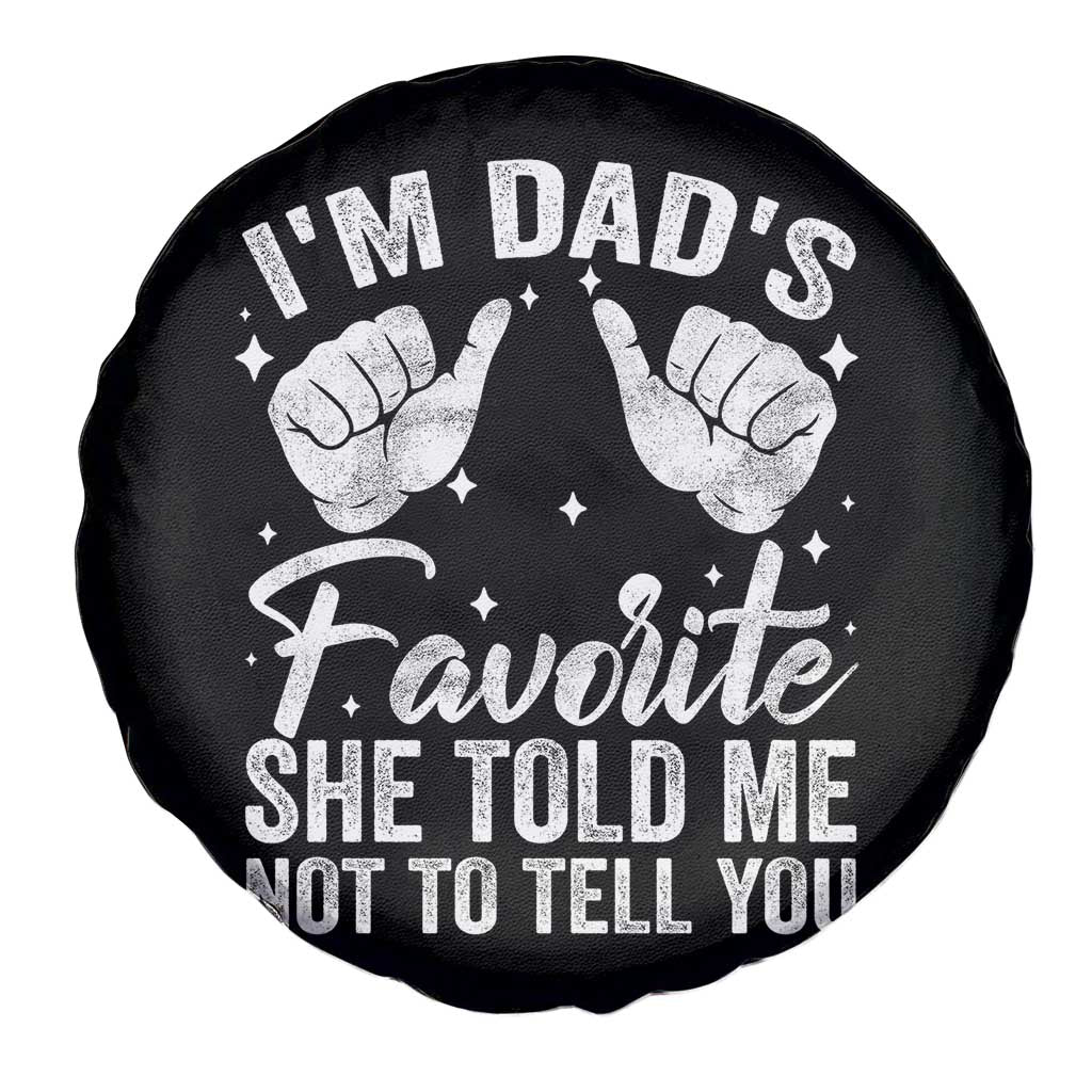 I Am Dads Favorite He Told Me Not To Tell You Spare Tire Cover TS11 Print Your Wear