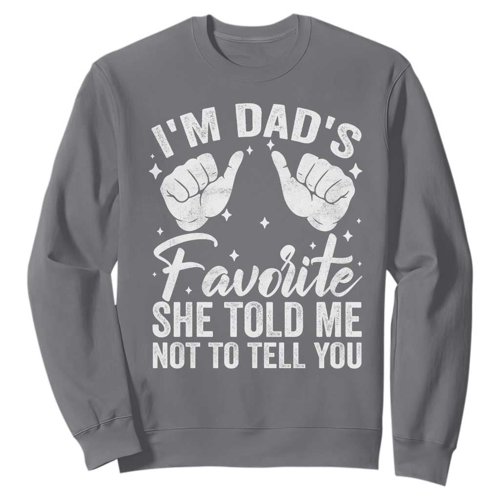 I Am Dads Favorite He Told Me Not To Tell You Sweatshirt TS11 Charcoal Print Your Wear