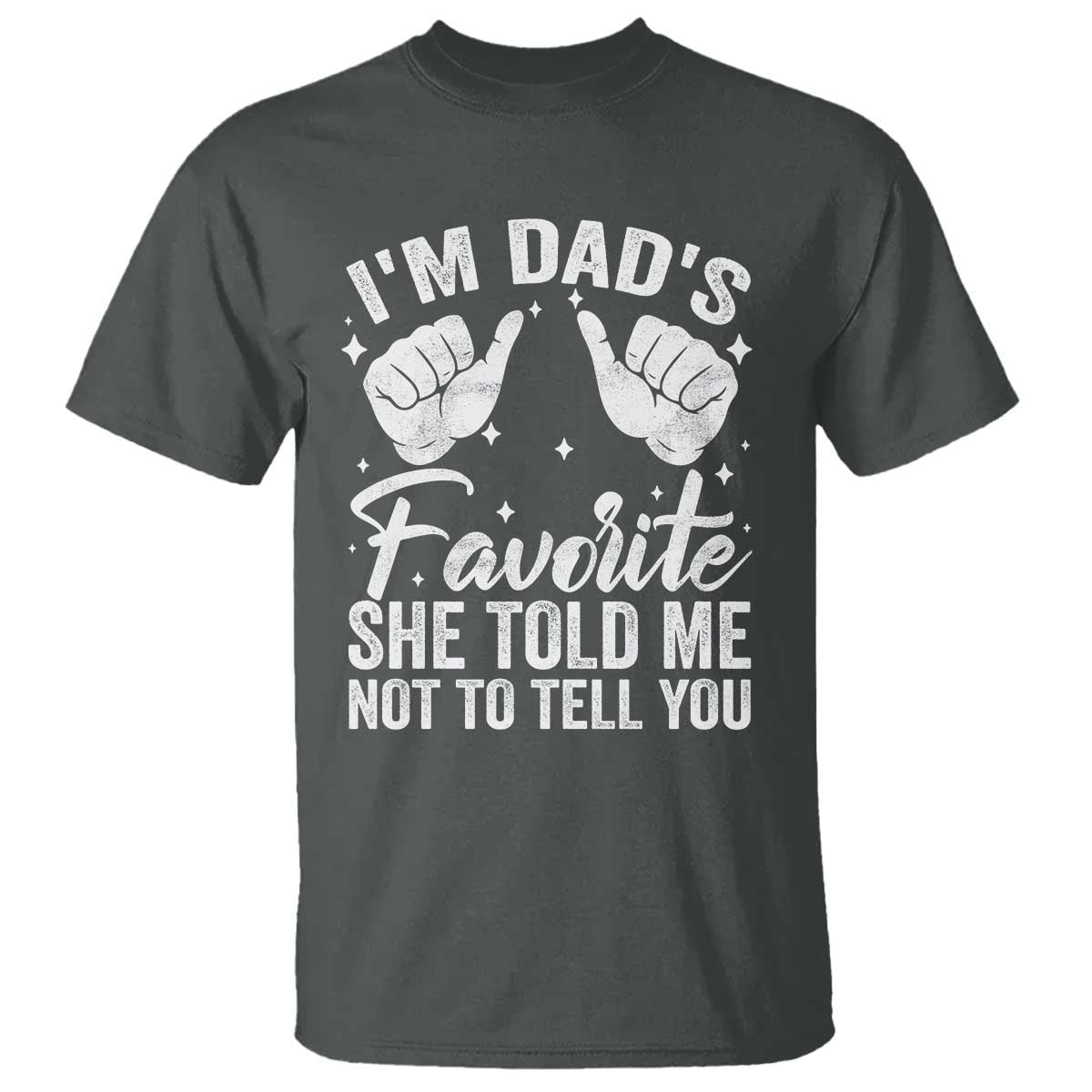 I Am Dads Favorite He Told Me Not To Tell You T Shirt TS11 Dark Heather Print Your Wear