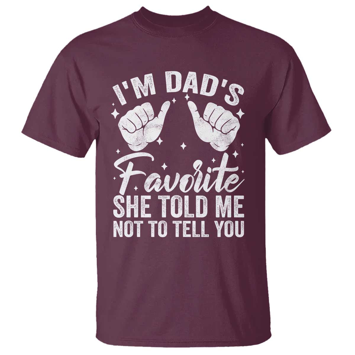 I Am Dads Favorite He Told Me Not To Tell You T Shirt TS11 Maroon Print Your Wear