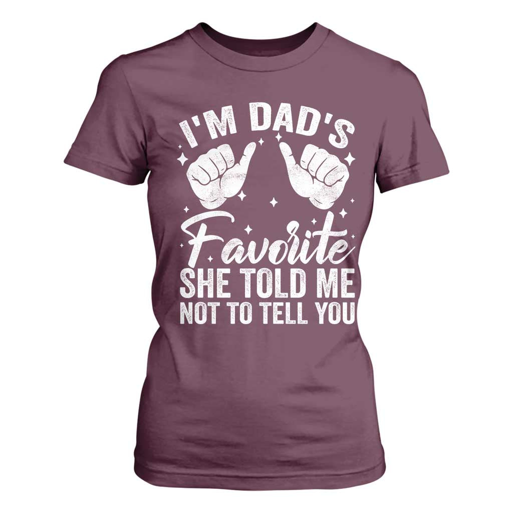 I Am Dads Favorite He Told Me Not To Tell You T Shirt For Women TS11 Maroon Print Your Wear