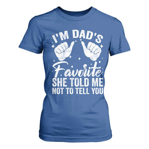 I Am Dads Favorite He Told Me Not To Tell You T Shirt For Women TS11 Royal Blue Print Your Wear