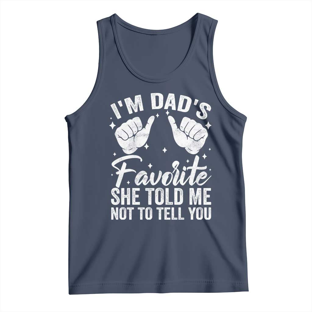 I Am Dads Favorite He Told Me Not To Tell You Tank Top TS11 Navy Print Your Wear