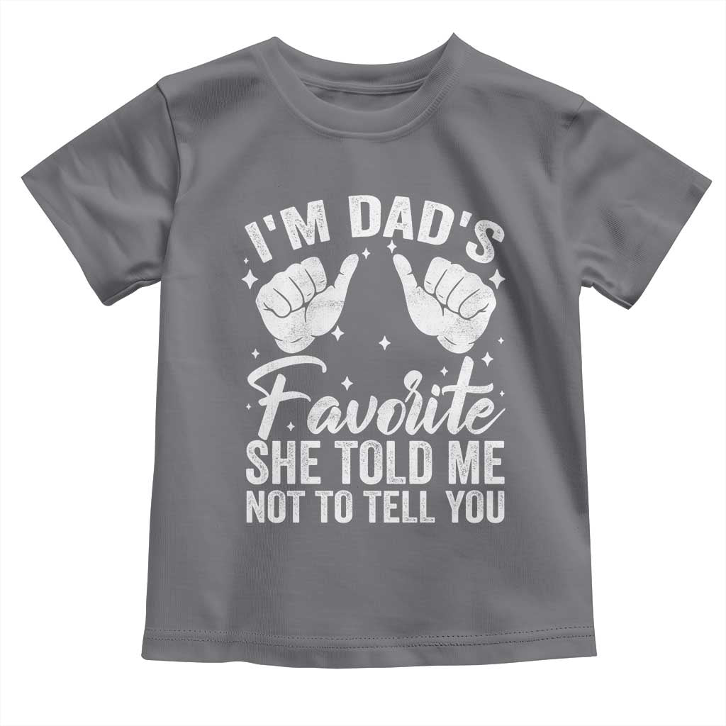 I Am Dads Favorite He Told Me Not To Tell You Toddler T Shirt TS11 Charcoal Print Your Wear
