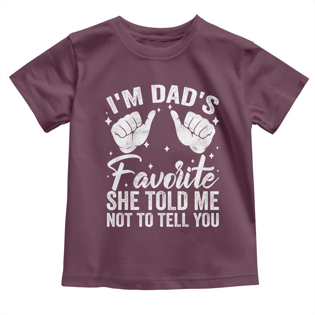 I Am Dads Favorite He Told Me Not To Tell You Toddler T Shirt TS11 Maroon Print Your Wear