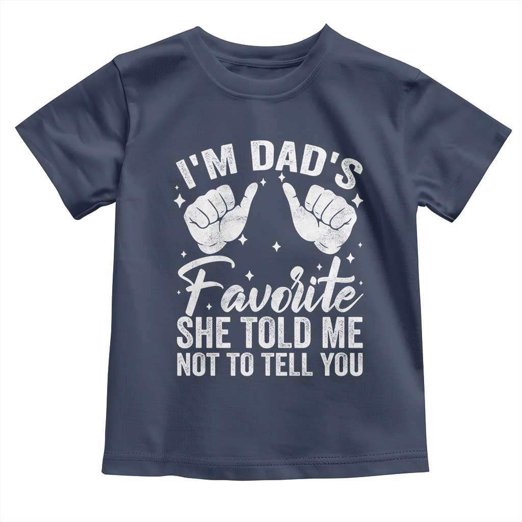 I Am Dads Favorite He Told Me Not To Tell You Toddler T Shirt TS11 Navy Print Your Wear