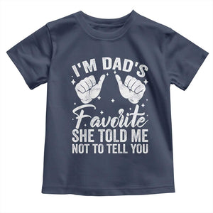 I Am Dads Favorite He Told Me Not To Tell You Toddler T Shirt TS11 Navy Print Your Wear