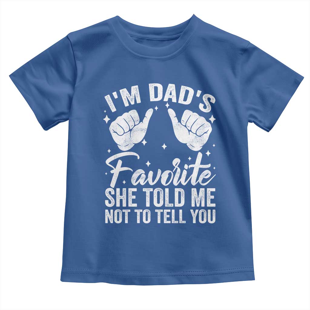 I Am Dads Favorite He Told Me Not To Tell You Toddler T Shirt TS11 Royal Blue Print Your Wear