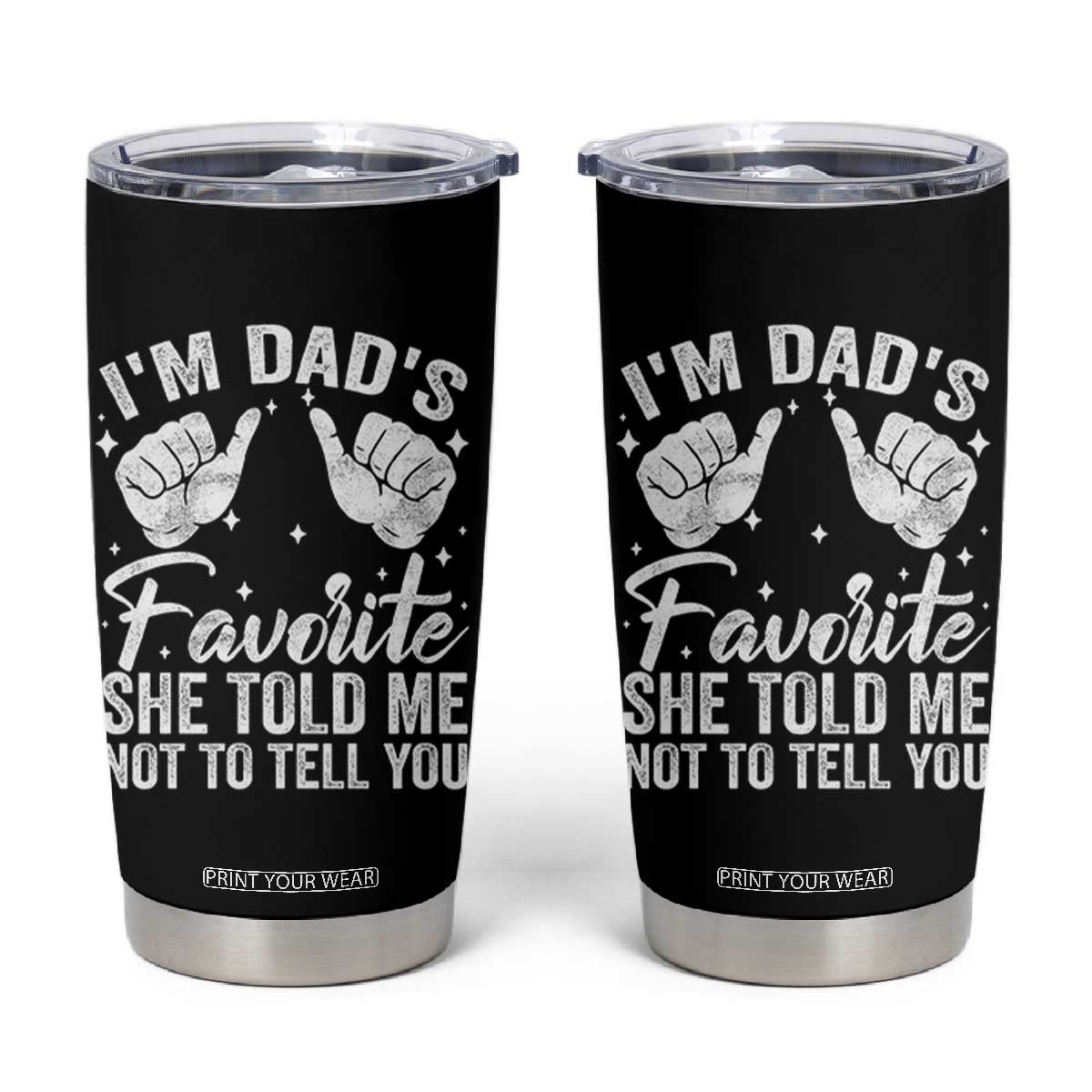 I Am Dads Favorite He Told Me Not To Tell You Tumbler Cup TS11 Black Print Your Wear