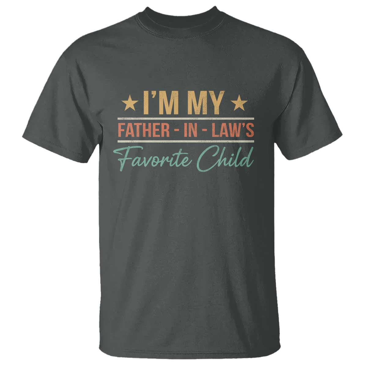 I Am My Father In Laws Favorite Child T Shirt Funny Parent TS11 Dark Heather Print Your Wear
