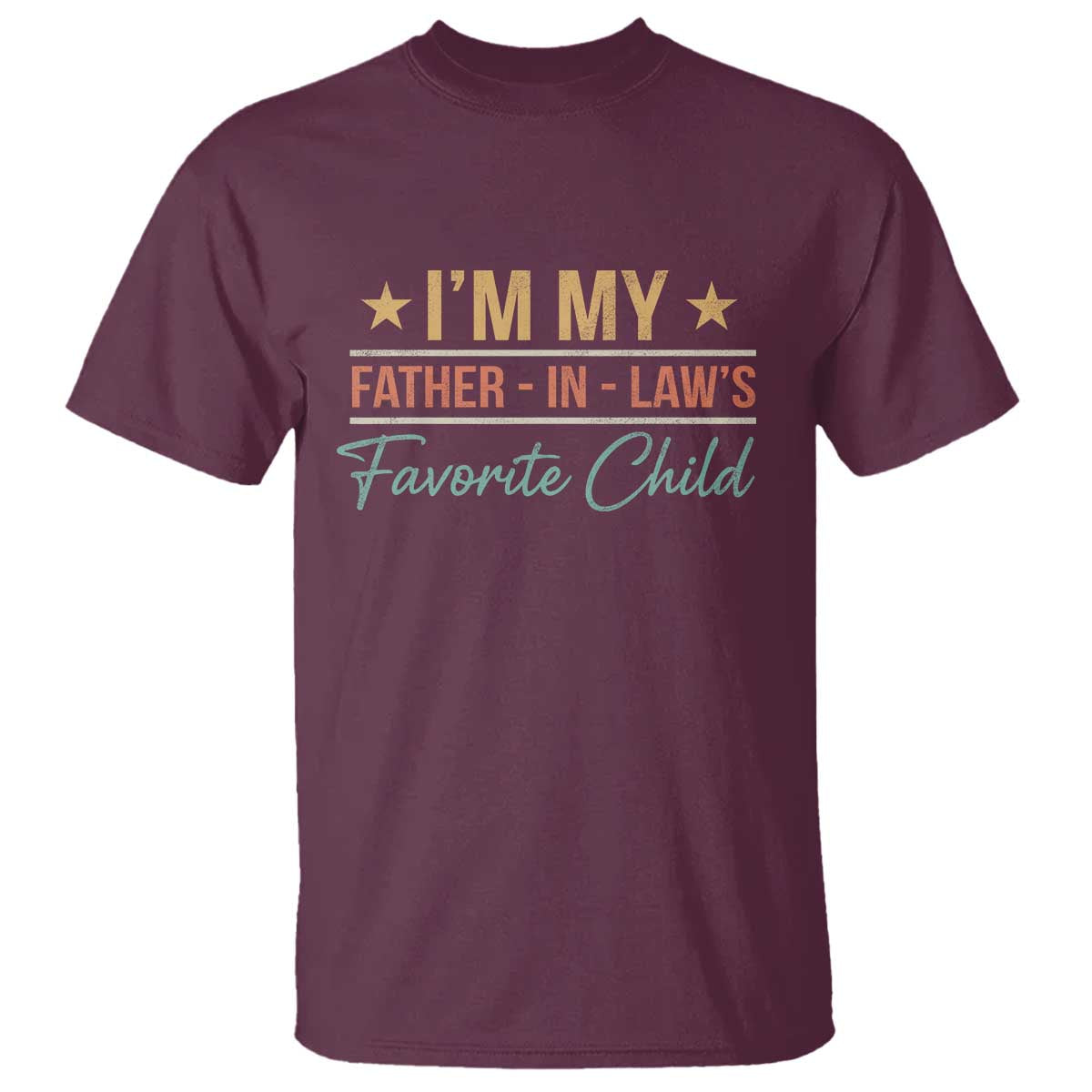 I Am My Father In Laws Favorite Child T Shirt Funny Parent TS11 Maroon Print Your Wear