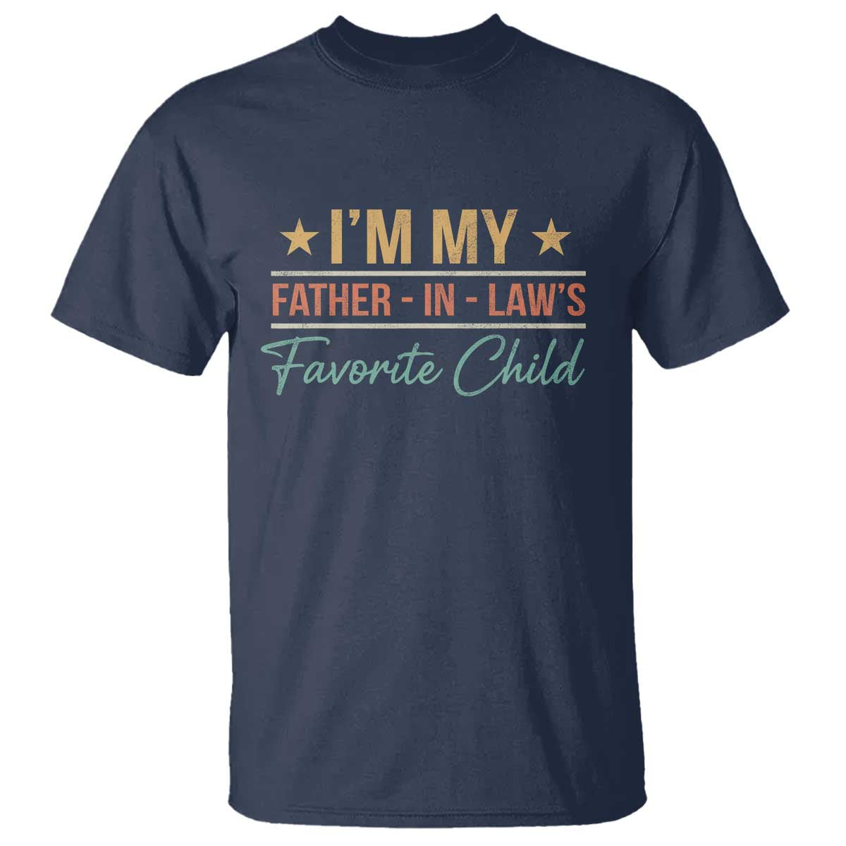 I Am My Father In Laws Favorite Child T Shirt Funny Parent TS11 Navy Print Your Wear
