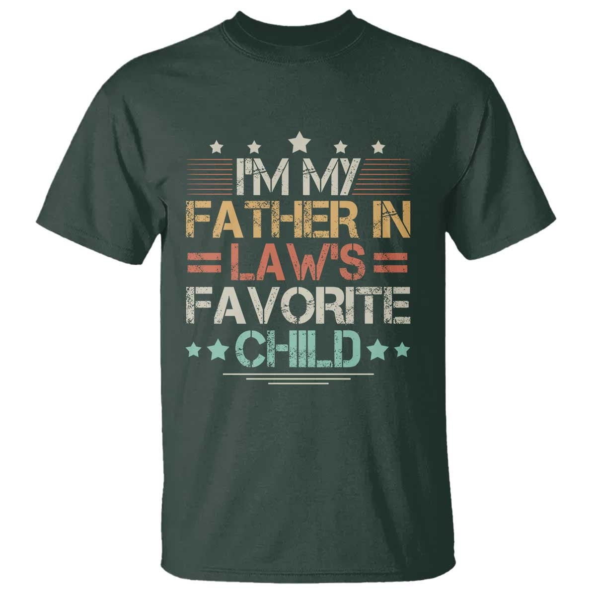 I Am My Father In Laws Favorite Child T Shirt Family Humor TS11 Dark Forest Green Print Your Wear