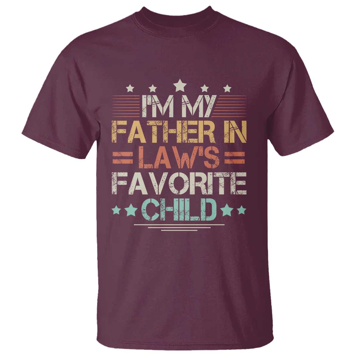 I Am My Father In Laws Favorite Child T Shirt Family Humor TS11 Maroon Print Your Wear