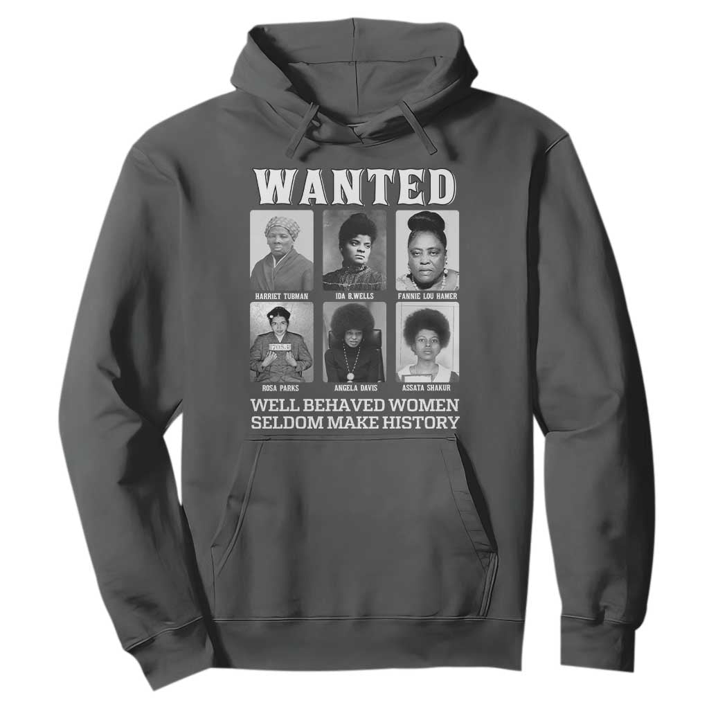 Wanted Well Behaved Women Seldom Make History Hoodie Black Woman Leaders Black History Month TS11 Dark Heather Print Your Wear