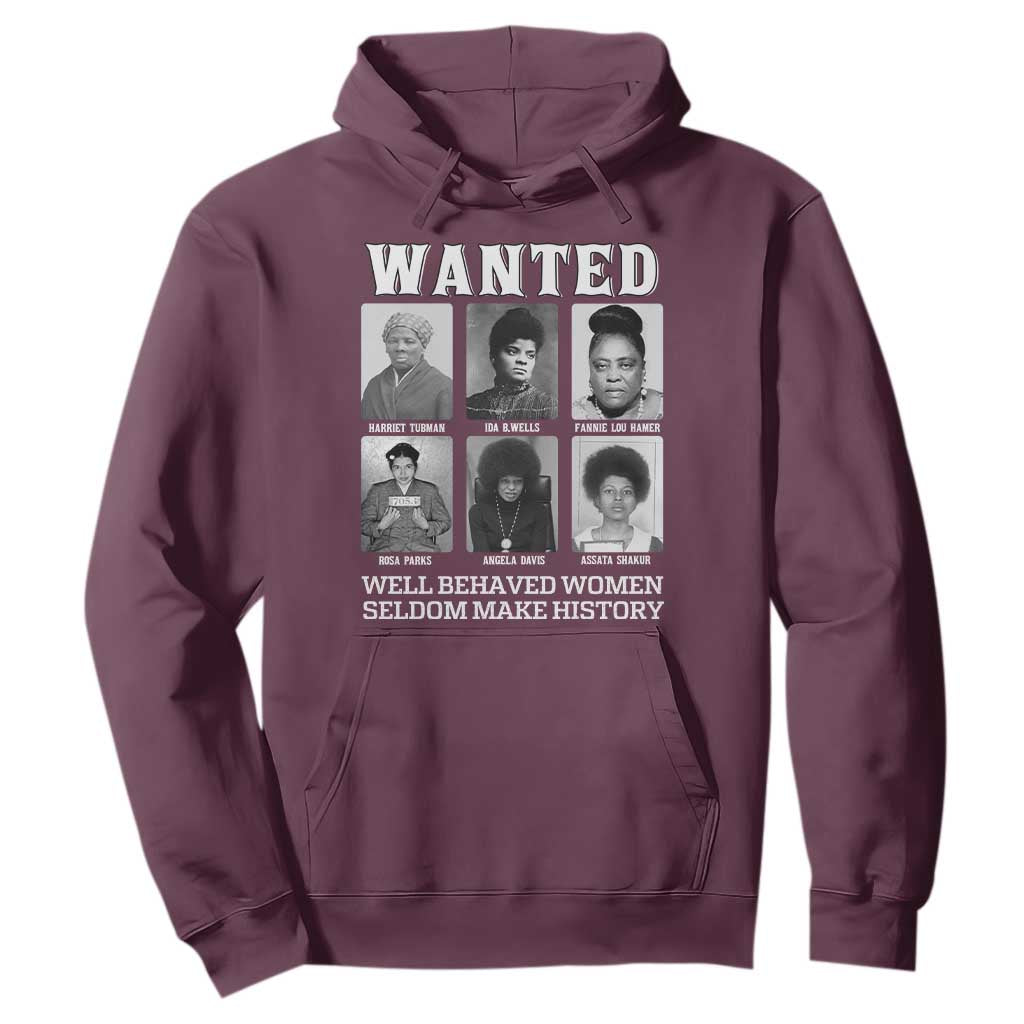 Wanted Well Behaved Women Seldom Make History Hoodie Black Woman Leaders Black History Month TS11 Maroon Print Your Wear