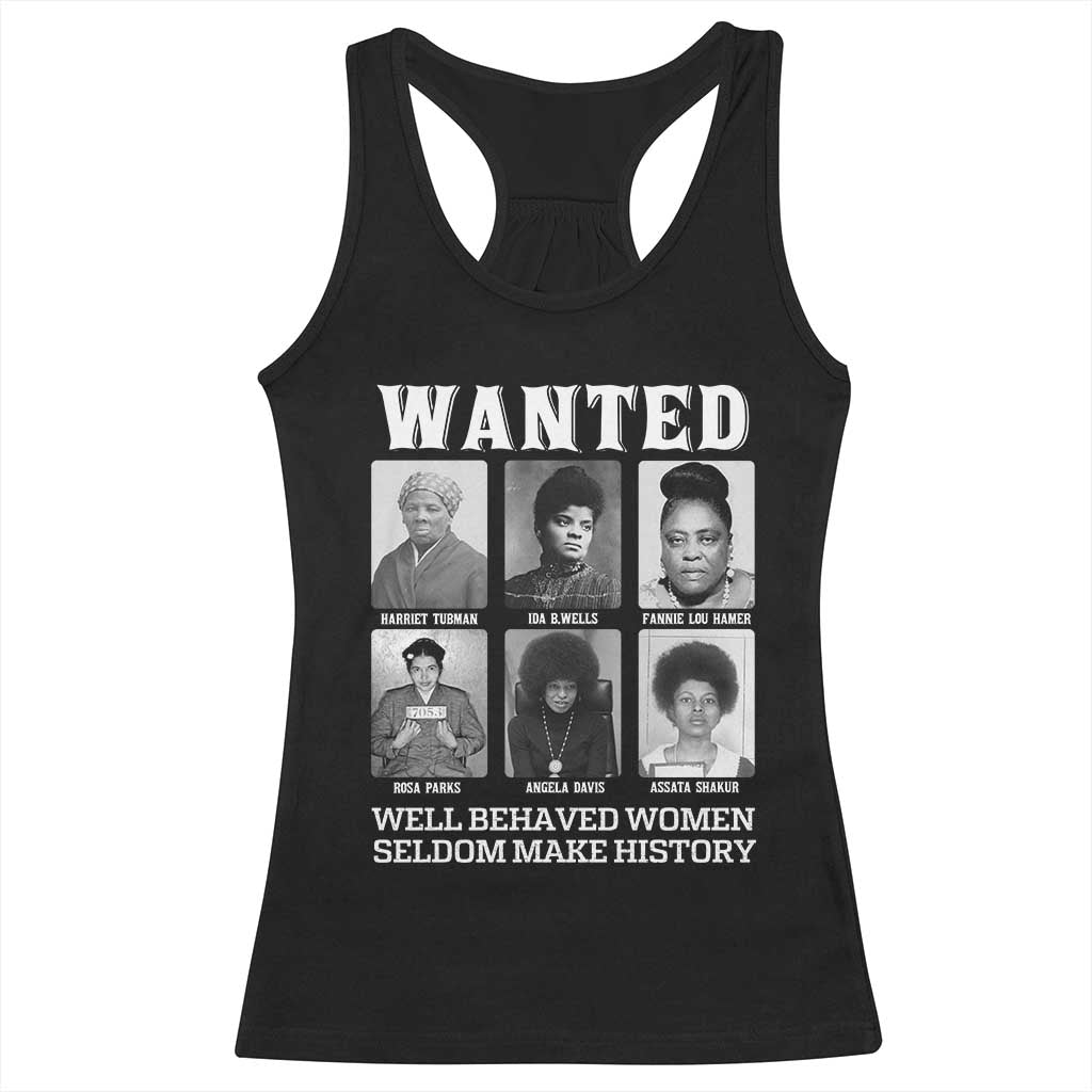 Wanted Well Behaved Women Seldom Make History Racerback Tank Top Black Woman Leaders Black History Month TS11 Black Print Your Wear
