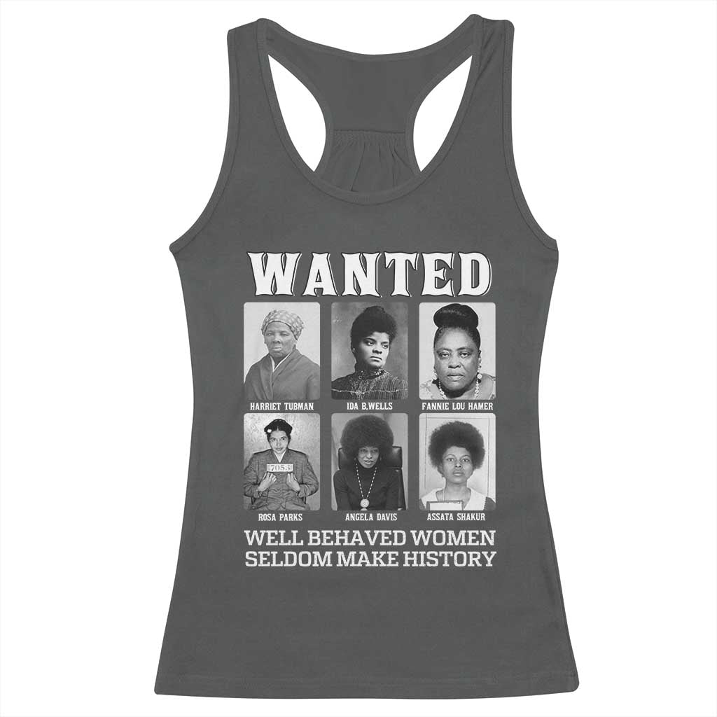 Wanted Well Behaved Women Seldom Make History Racerback Tank Top Black Woman Leaders Black History Month TS11 Dark Heather Print Your Wear