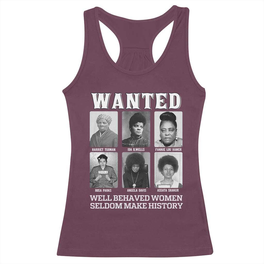 Wanted Well Behaved Women Seldom Make History Racerback Tank Top Black Woman Leaders Black History Month TS11 Maroon Print Your Wear