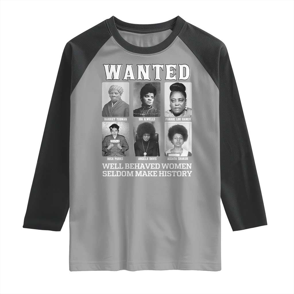 Wanted Well Behaved Women Seldom Make History Raglan Shirt Black Woman Leaders Black History Month TS11 Sport Gray Black Print Your Wear