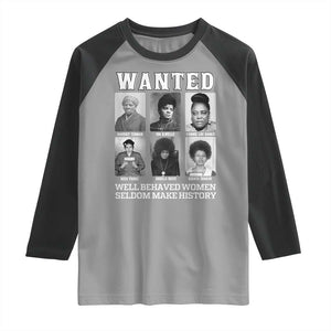 Wanted Well Behaved Women Seldom Make History Raglan Shirt Black Woman Leaders Black History Month TS11 Sport Gray Black Print Your Wear