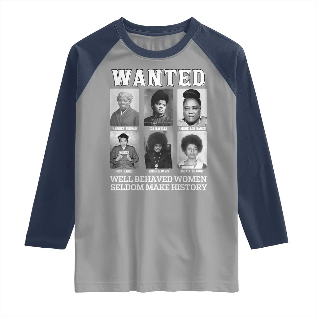 Wanted Well Behaved Women Seldom Make History Raglan Shirt Black Woman Leaders Black History Month TS11 Sport Gray Navy Print Your Wear